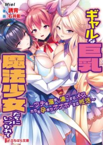 ギャルな巨乳魔法少女たちにいつかれて 〜ウチを溜まり場にするメスたちを孕ませオナホにする性活〜[美少女ノベル・官能小説]