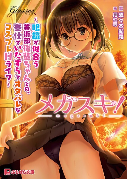 メガスキ！ 〜眼鏡が似合う美術部後輩ちゃんとの、奉仕でいたずらでオタバレなコスプレHライフ〜[美少女ノベル・官能小説]
