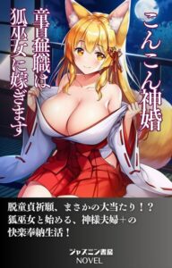 こんこん神婚 童貞無職は狐巫女に嫁ぎます[美少女ノベル・官能小説]